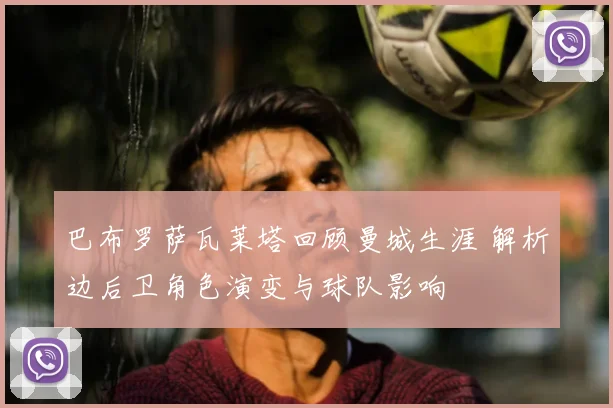 巴布罗萨瓦莱塔回顾曼城生涯 解析边后卫角色演变与球队影响