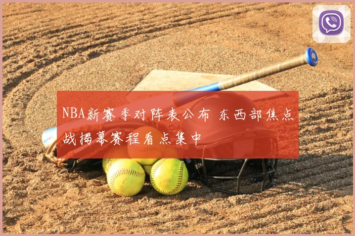 NBA新赛季对阵表公布 东西部焦点战揭幕赛程看点集中